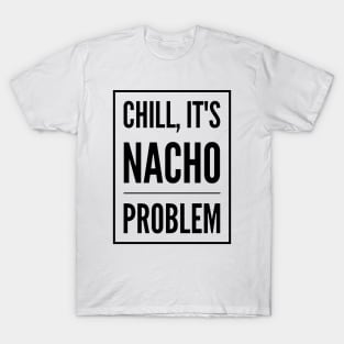 Chill, It's Nacho Problem T-Shirt